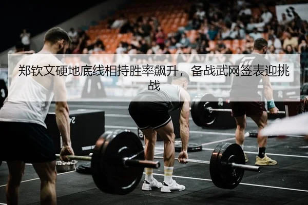 郑钦文硬地底线相持胜率飙升，备战武网签表迎挑战 | PG